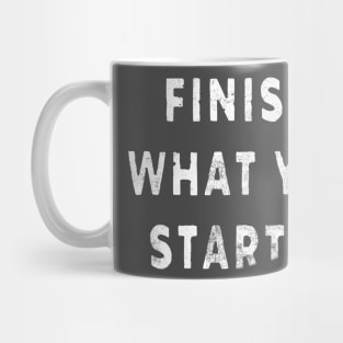 FINISH WHAT YOU STARTED Mug